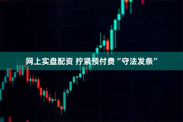 网上实盘配资 拧紧预付费“守法发条”